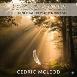 Beyond Words: The Silent Power of Prayer in Our Lives